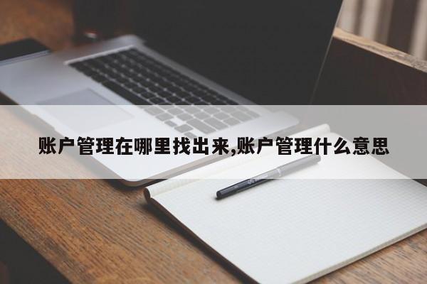 账户管理在哪里找出来,账户管理什么意思